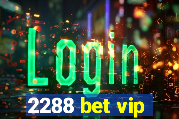 2288 bet vip